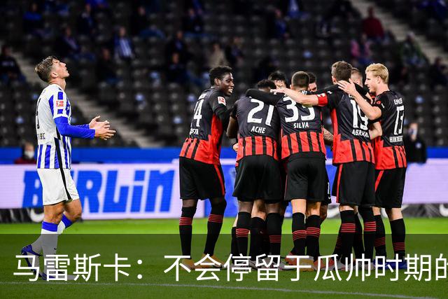 马雷斯卡：不会停留于瓜帅时期的成就 多库对桑德兰可能复出